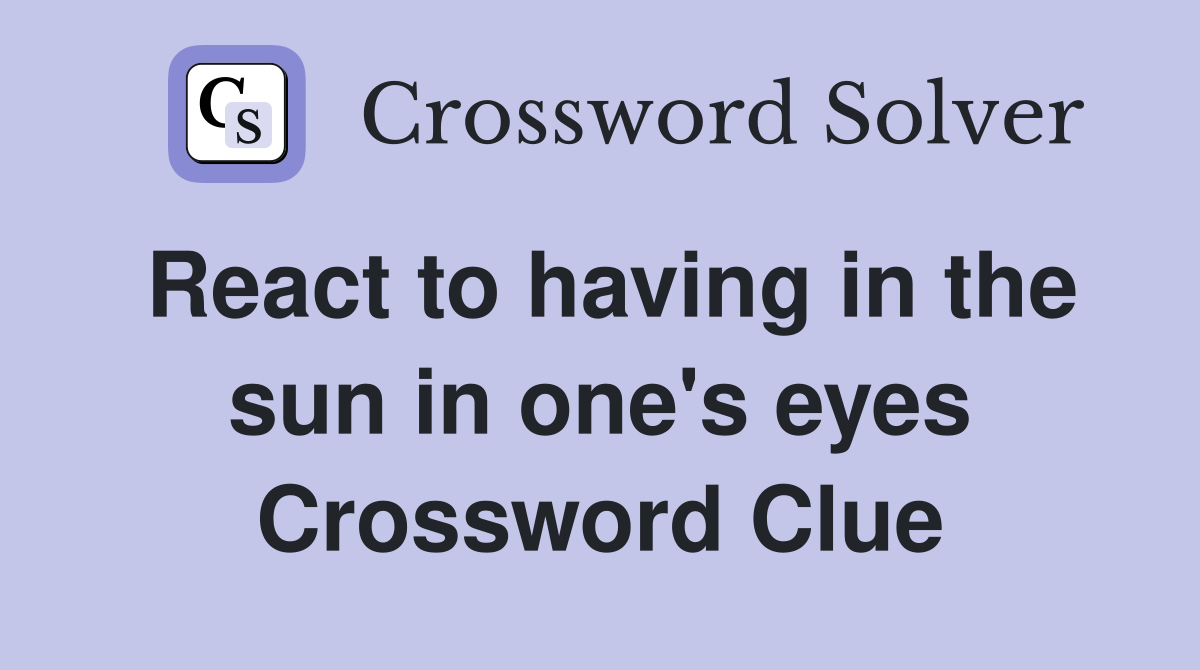 React to having in the sun in one's eyes Crossword Clue