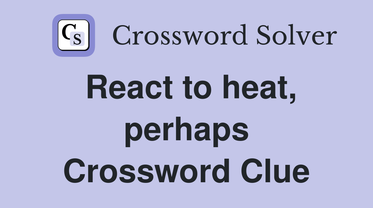 React to heat, perhaps Crossword Clue
