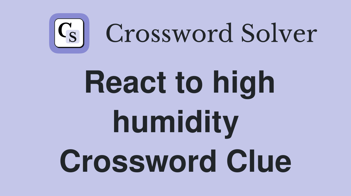React to high humidity Crossword Clue