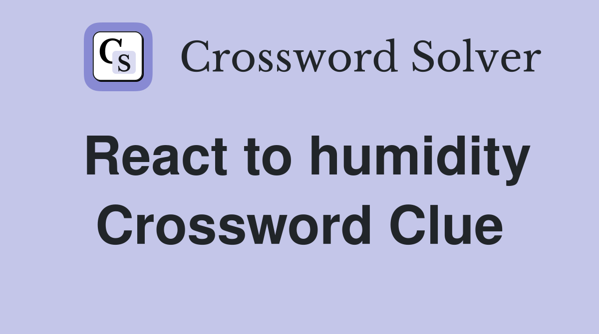 React to humidity Crossword Clue