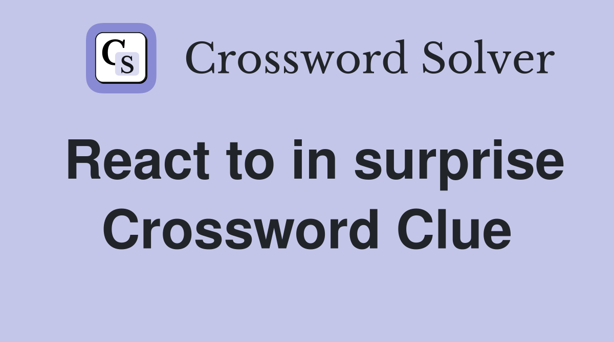React to in surprise Crossword Clue
