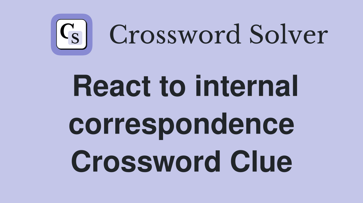 React to internal correspondence Crossword Clue