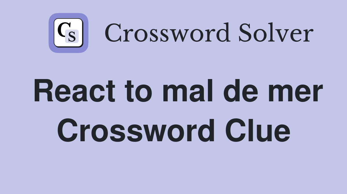 React to mal de mer Crossword Clue