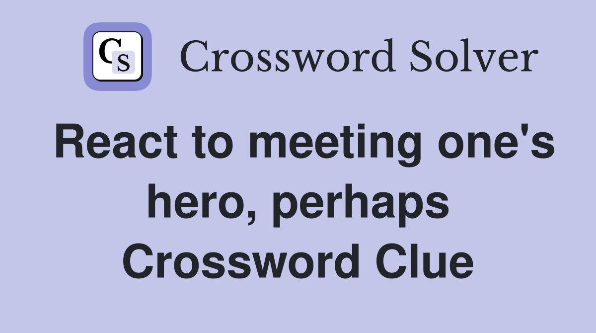 React to meeting one's hero, perhaps Crossword Clue