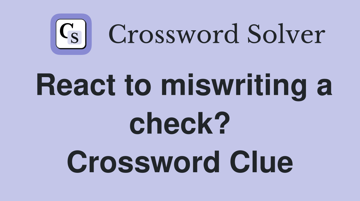 React to miswriting a check? Crossword Clue