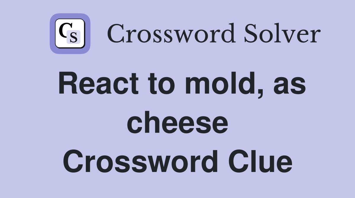 React to mold, as cheese Crossword Clue
