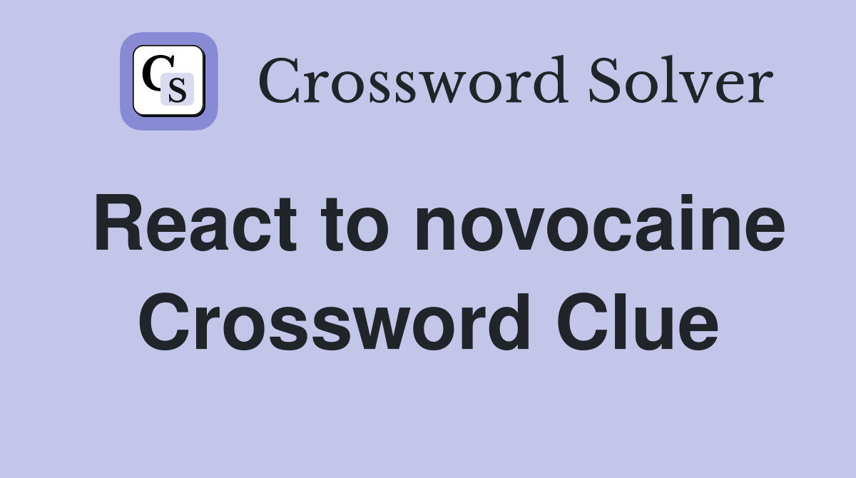 React to novocaine Crossword Clue