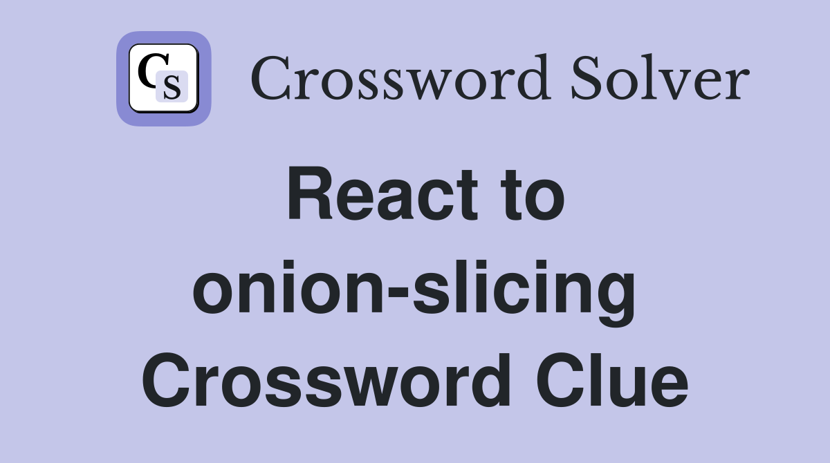 React to onion-slicing Crossword Clue