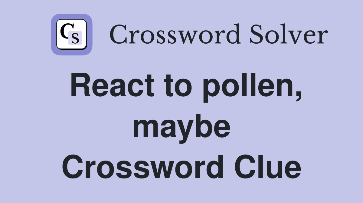 React to pollen, maybe Crossword Clue