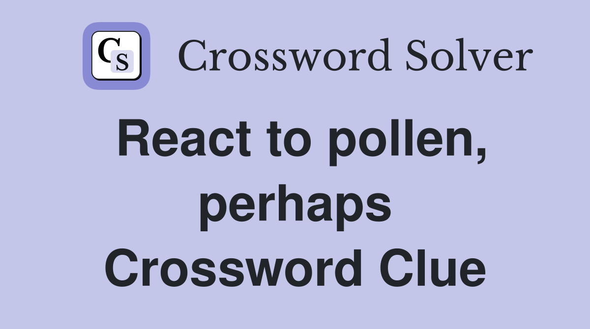 React to pollen, perhaps Crossword Clue