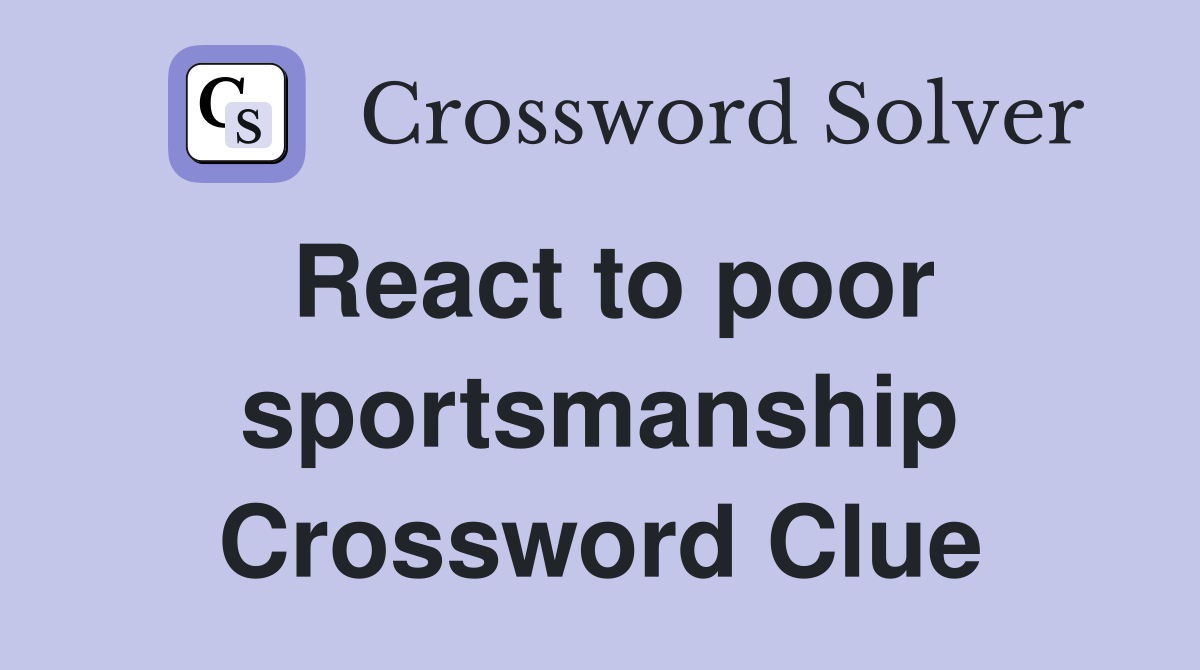 React to poor sportsmanship Crossword Clue