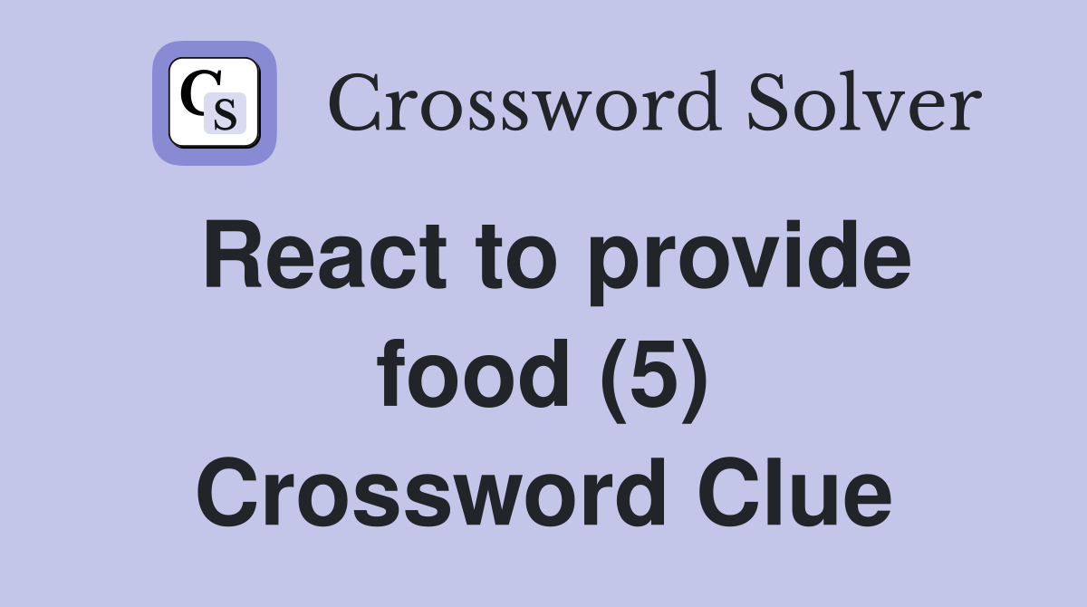 React to provide food (5) Crossword Clue