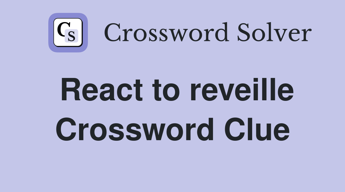 React to reveille Crossword Clue