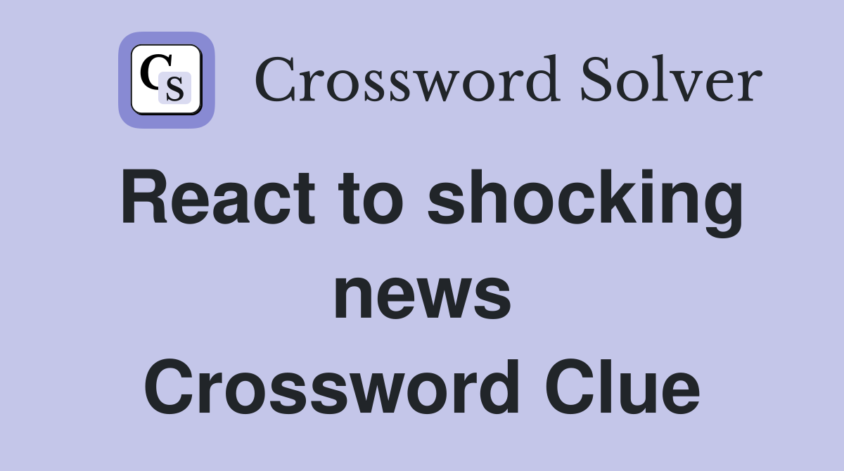 React to shocking news Crossword Clue