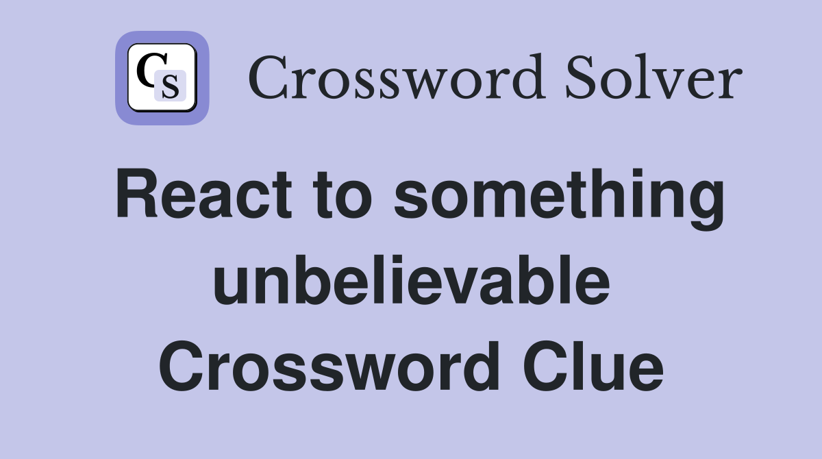 React to something unbelievable Crossword Clue