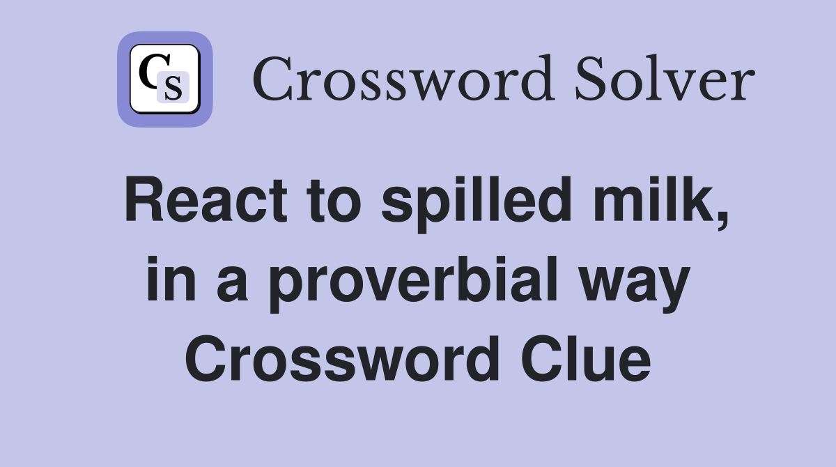 React to spilled milk, in a proverbial way Crossword Clue