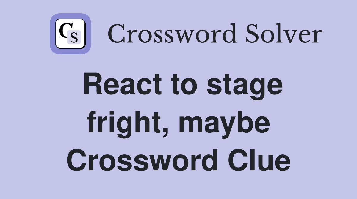 React to stage fright, maybe Crossword Clue