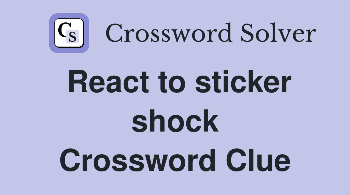 React to sticker shock Crossword Clue