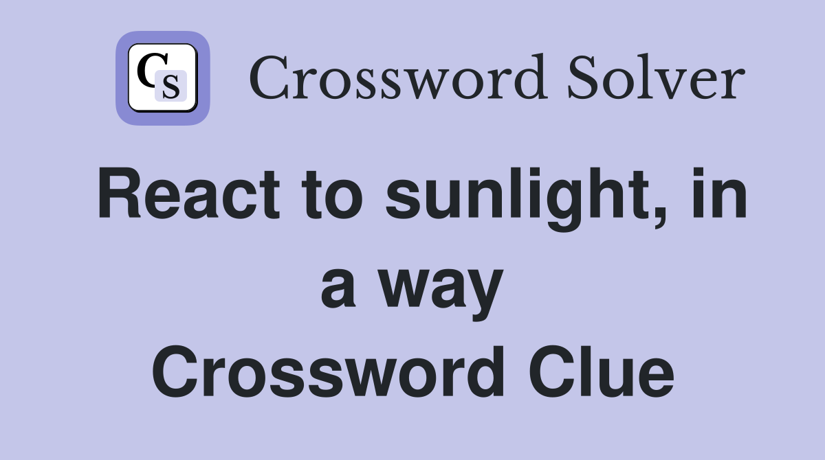 React to sunlight, in a way Crossword Clue