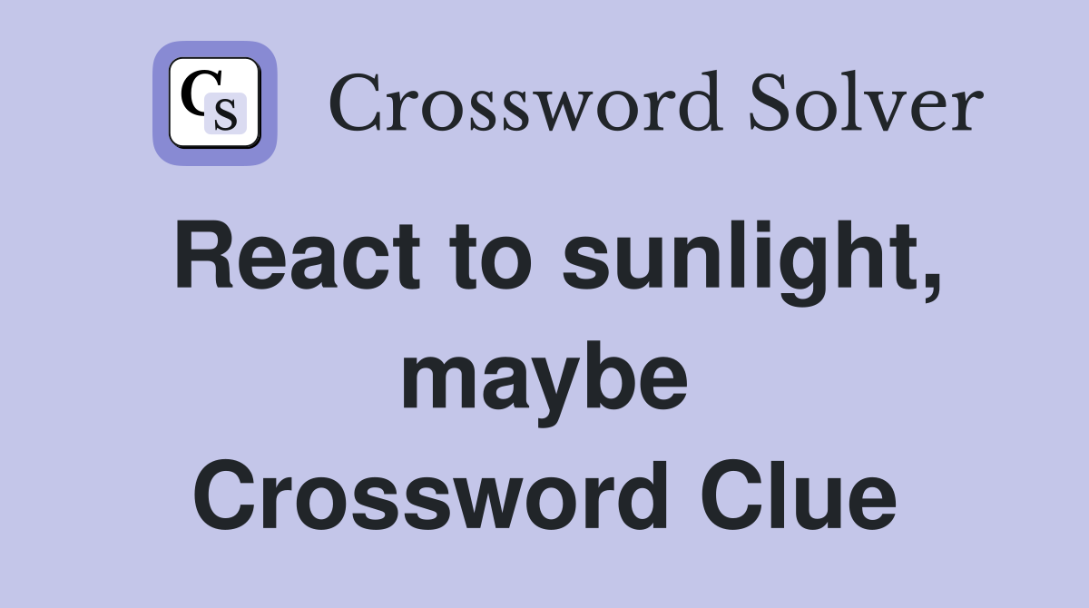 React to sunlight, maybe Crossword Clue