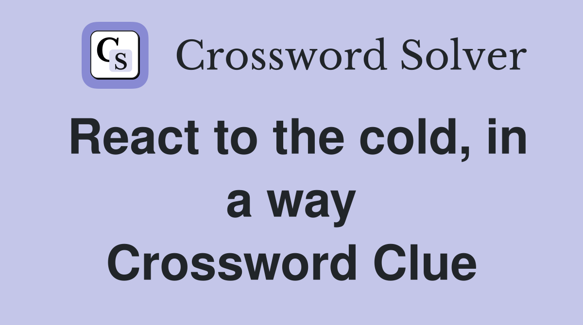 React to the cold, in a way Crossword Clue
