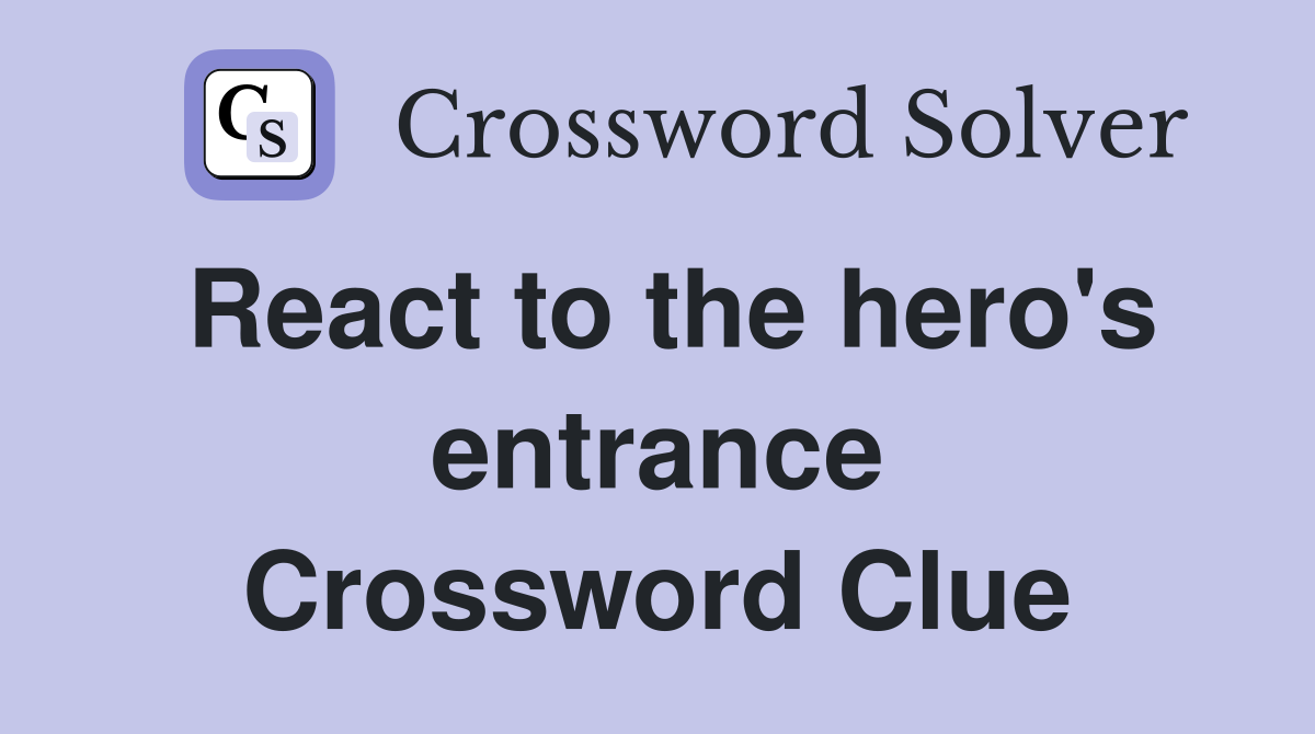 React to the hero's entrance Crossword Clue
