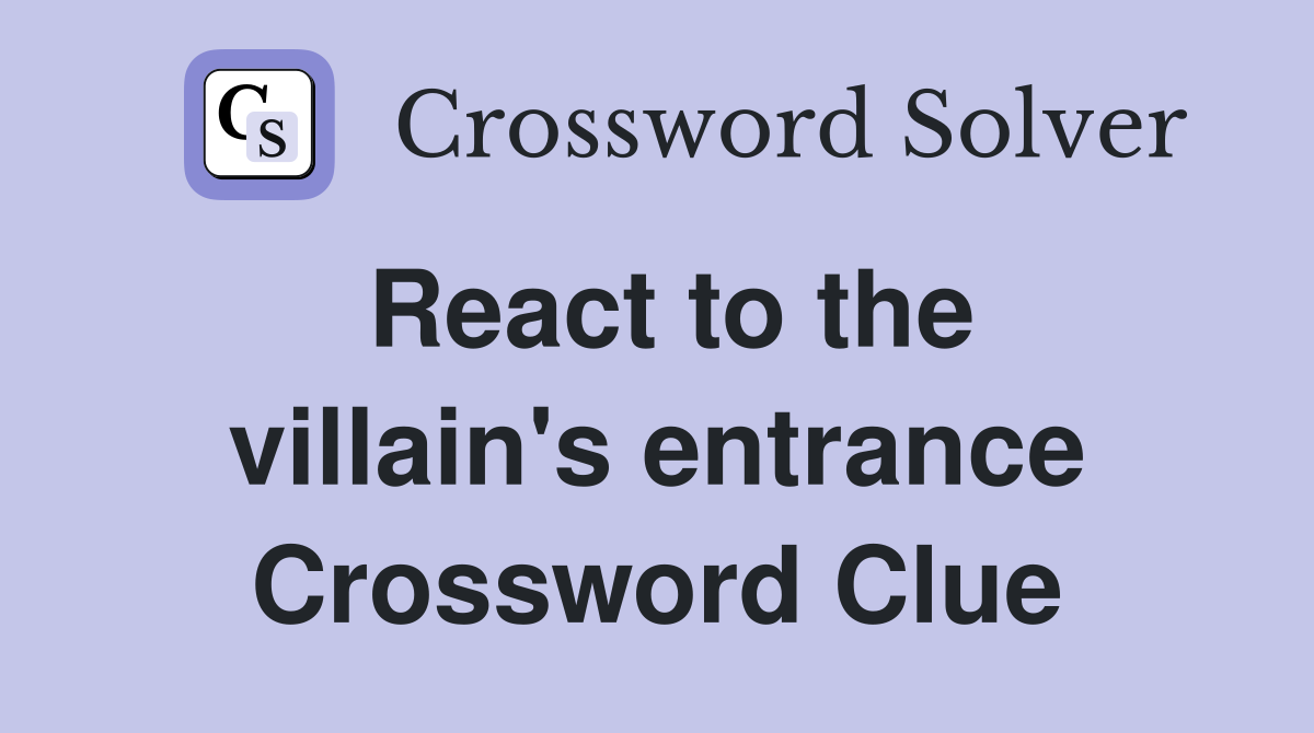 React to the villain's entrance Crossword Clue
