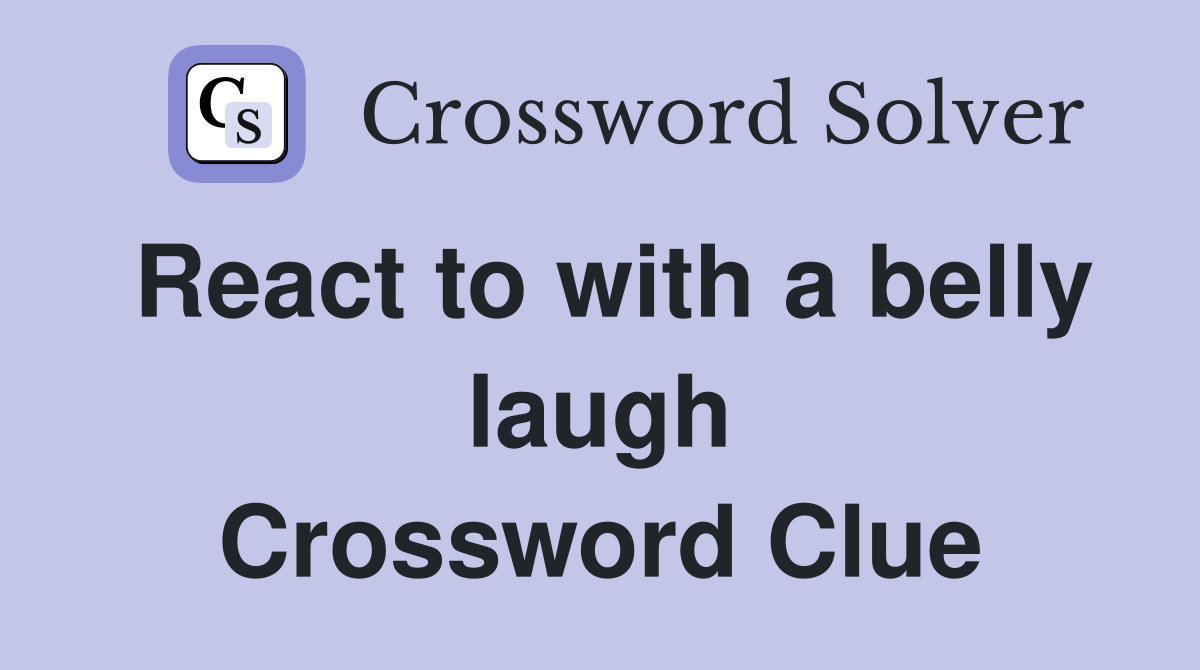 React to with a belly laugh Crossword Clue
