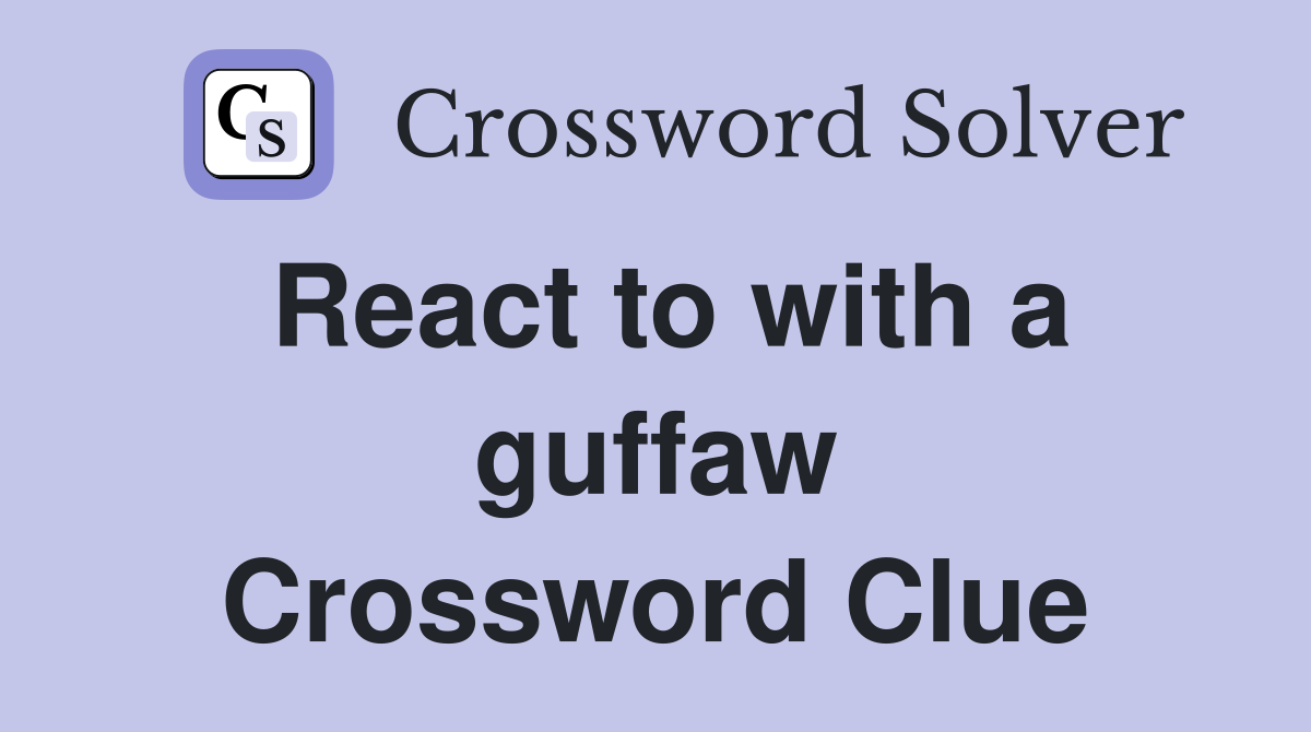 React to with a guffaw Crossword Clue