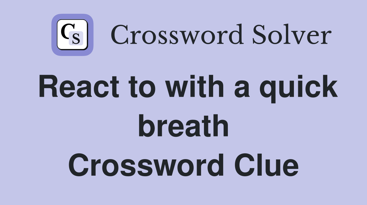 React to with a quick breath Crossword Clue
