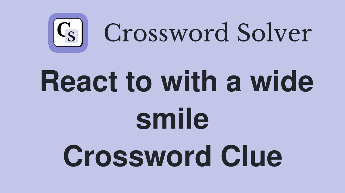 React to with a wide smile Crossword Clue
