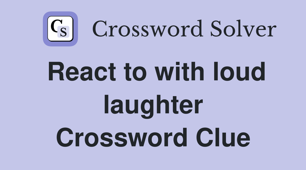 React to with loud laughter Crossword Clue