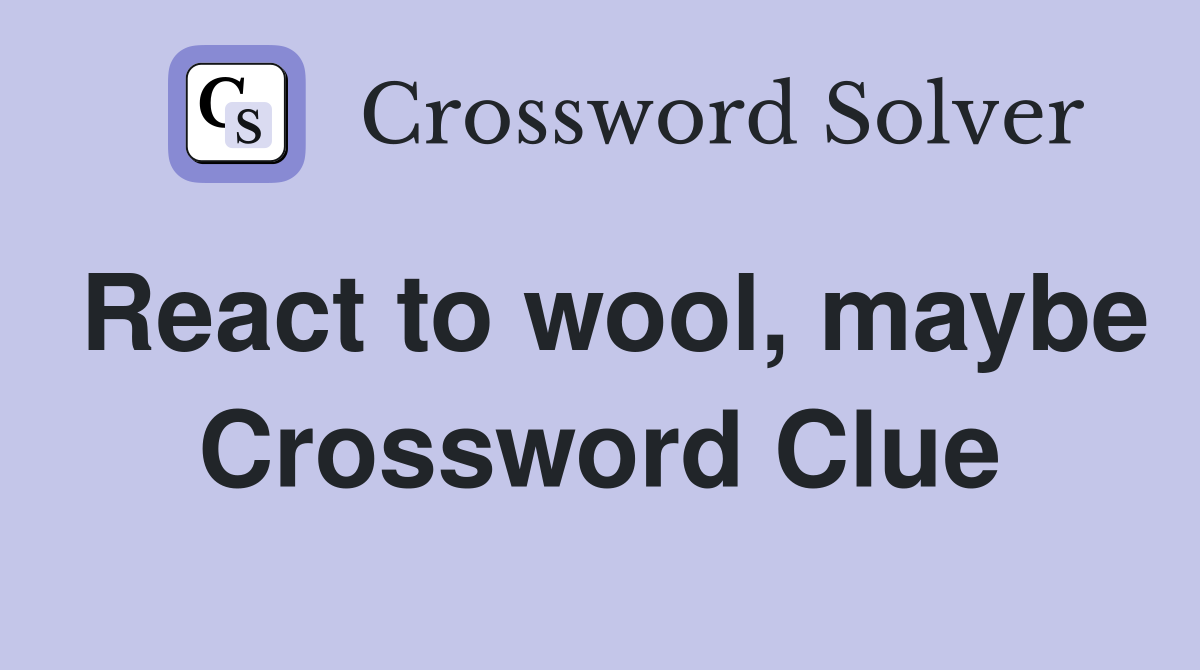 React to wool, maybe Crossword Clue