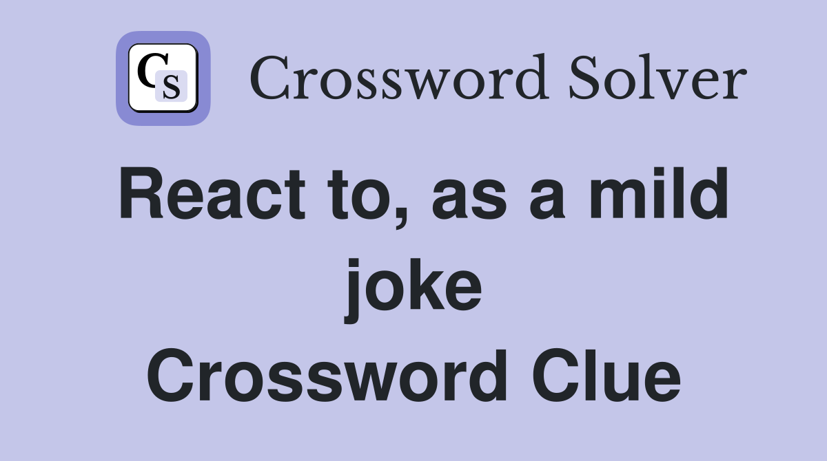 React to, as a mild joke Crossword Clue