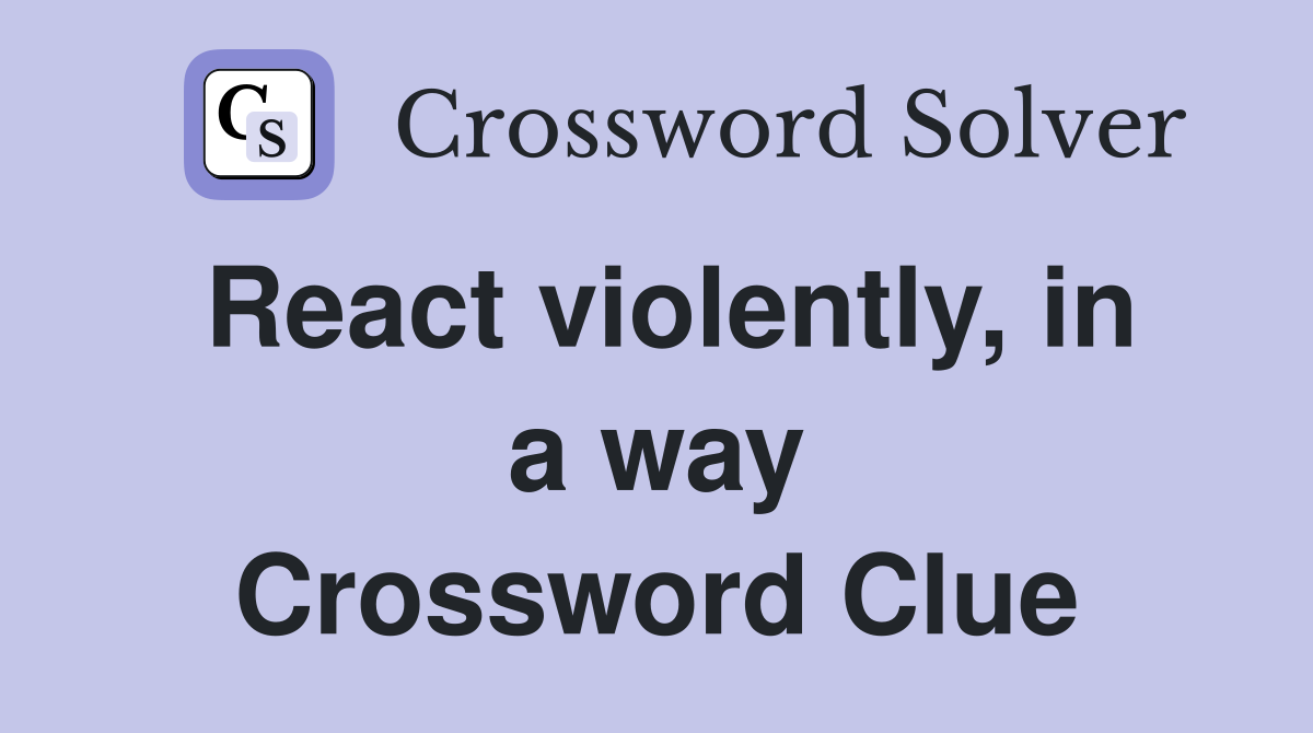 React violently, in a way Crossword Clue
