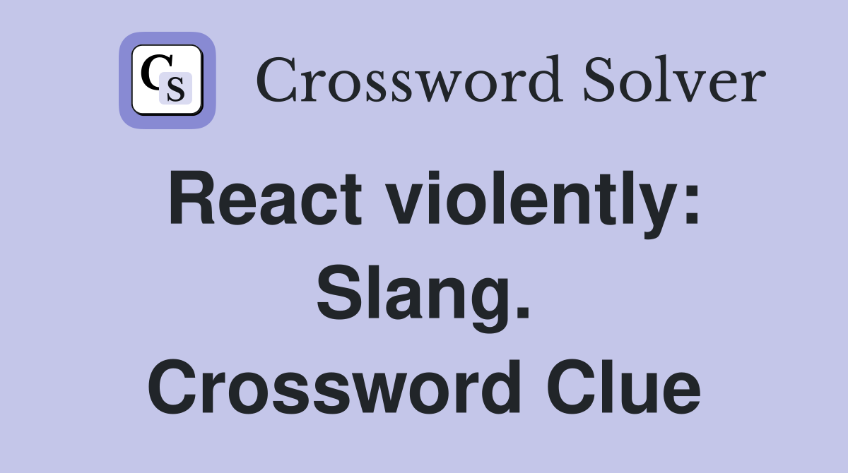 React violently: Slang. Crossword Clue