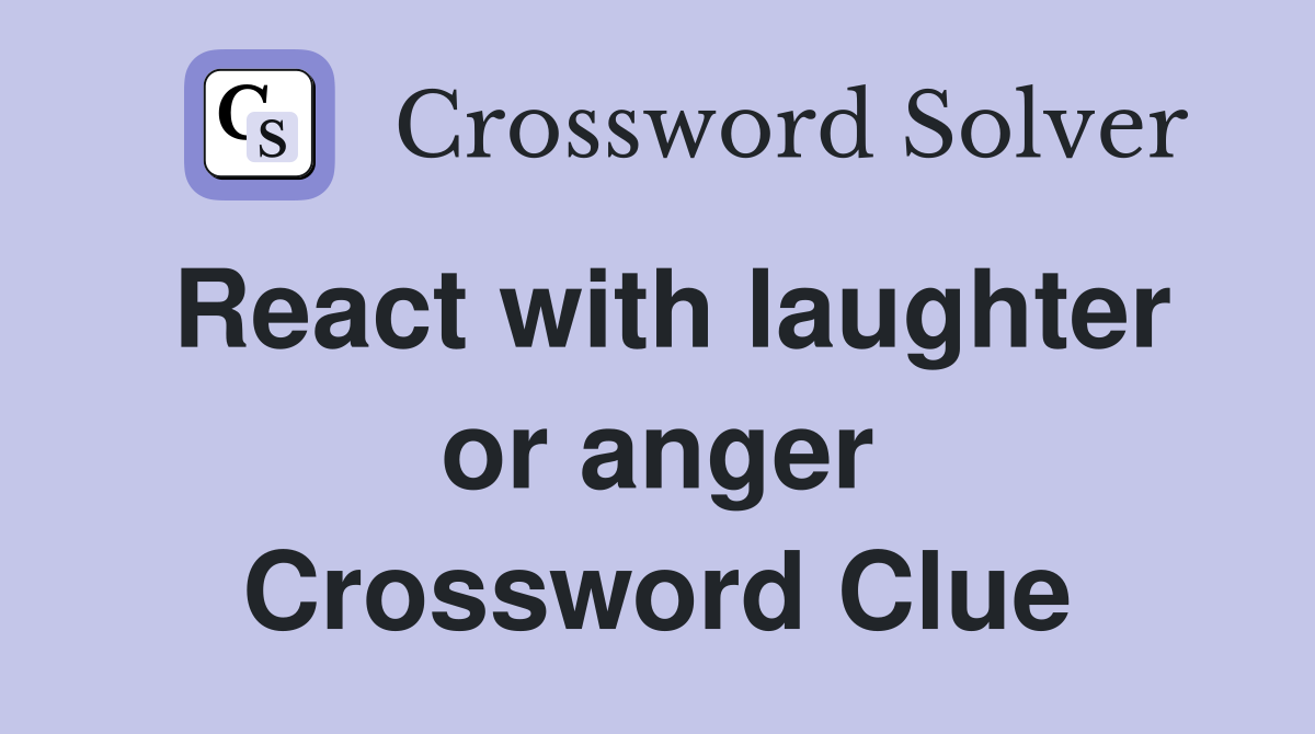 React with laughter or anger Crossword Clue
