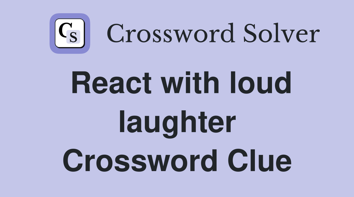 React with loud laughter Crossword Clue