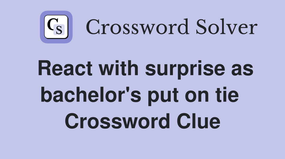 React with surprise as bachelor's put on tie  Crossword Clue