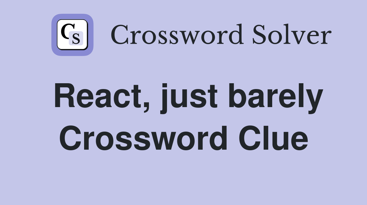 React, just barely Crossword Clue