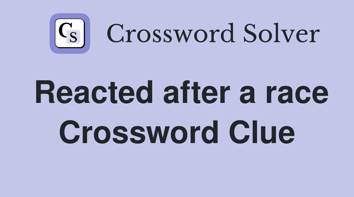 Reacted after a race Crossword Clue