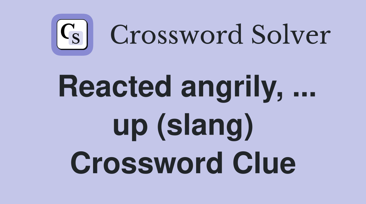Reacted angrily, ... up (slang) Crossword Clue
