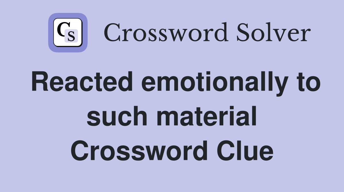 Reacted emotionally to such material Crossword Clue