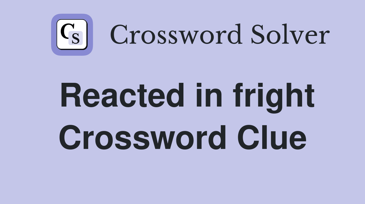 Reacted in fright Crossword Clue