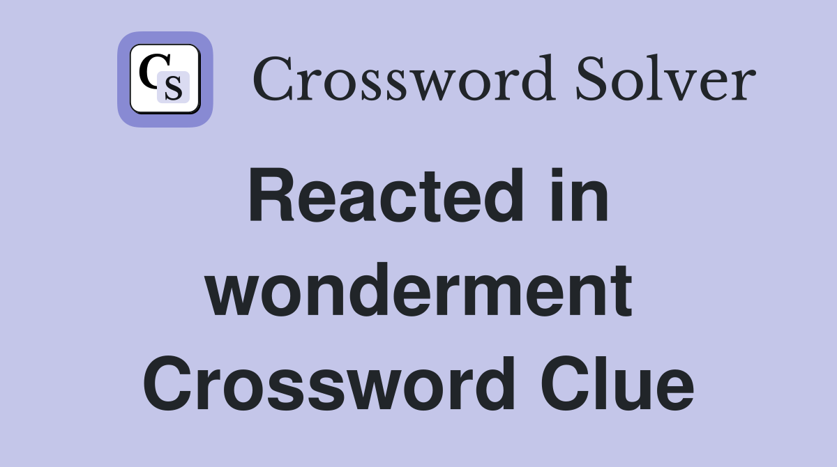 Reacted in wonderment Crossword Clue
