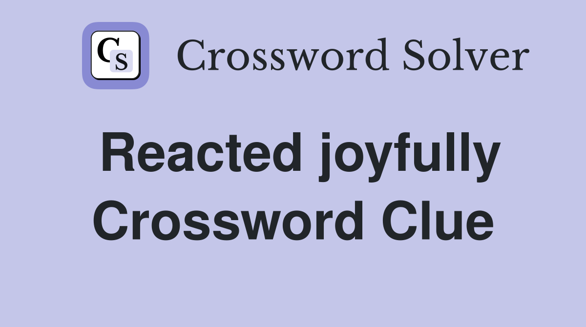 Reacted joyfully Crossword Clue