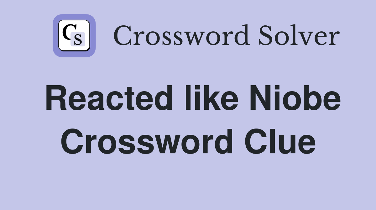Reacted like Niobe Crossword Clue