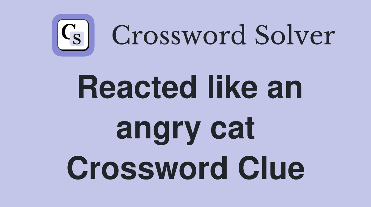 Reacted like an angry cat Crossword Clue