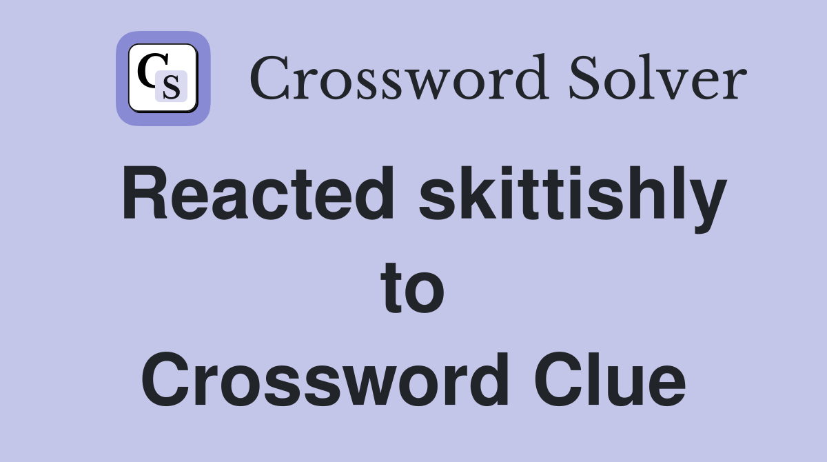 Reacted skittishly to Crossword Clue