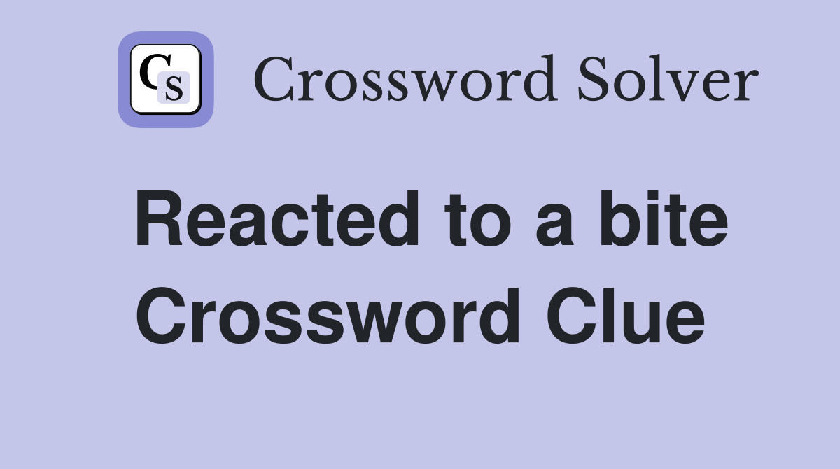 Reacted to a bite Crossword Clue